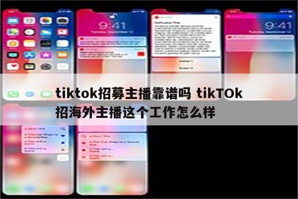 tiktok招募主播靠谱吗 tikTOk招海外主播这个工作怎么样