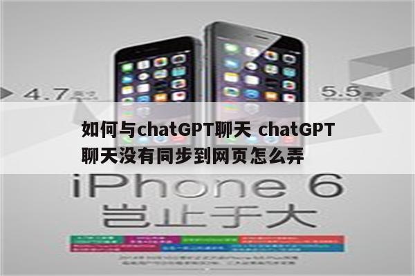 如何与chatGPT聊天 chatGPT聊天没有同步到网页怎么弄