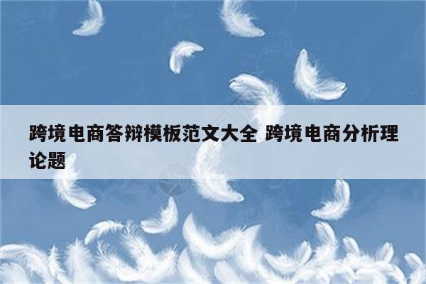 跨境电商答辩模板范文大全 跨境电商分析理论题