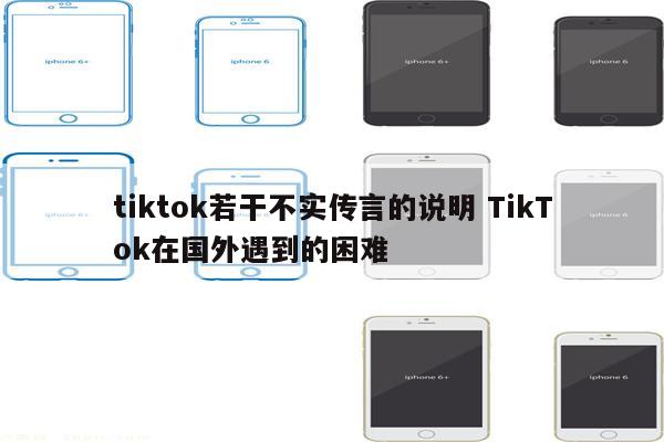 tiktok若干不实传言的说明 TikTok在国外遇到的困难