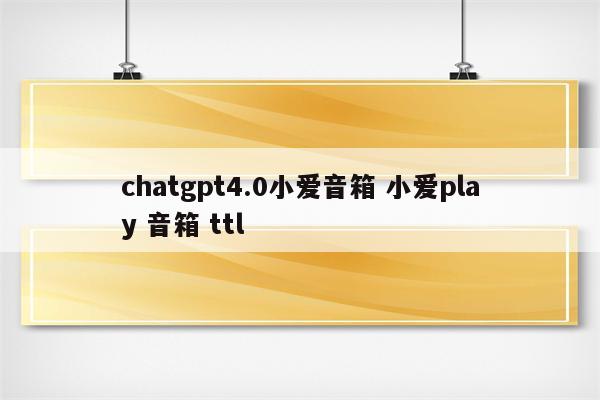 chatgpt4.0小爱音箱 小爱play 音箱 ttl
