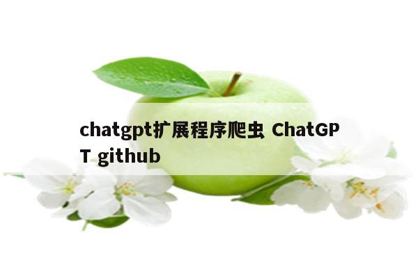 chatgpt扩展程序爬虫 ChatGPT github