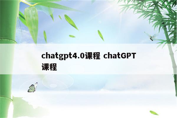 chatgpt4.0课程 chatGPT课程