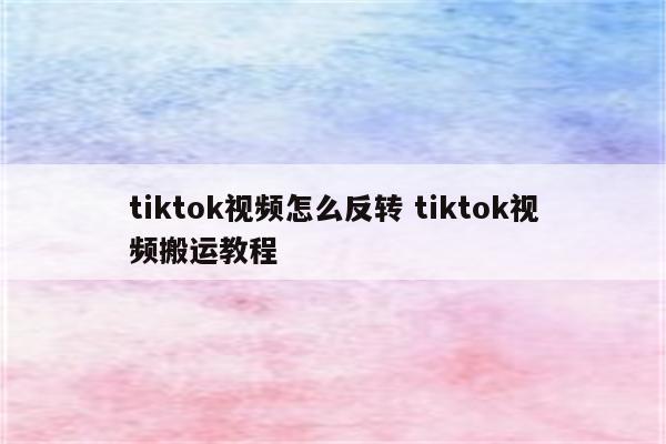 tiktok视频怎么反转 tiktok视频搬运教程