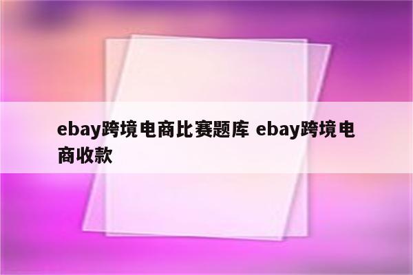 ebay跨境电商比赛题库 ebay跨境电商收款