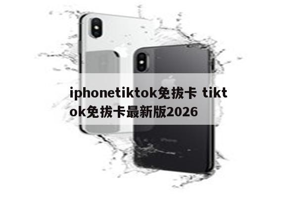 iphonetiktok免拔卡 tiktok免拔卡最新版2026