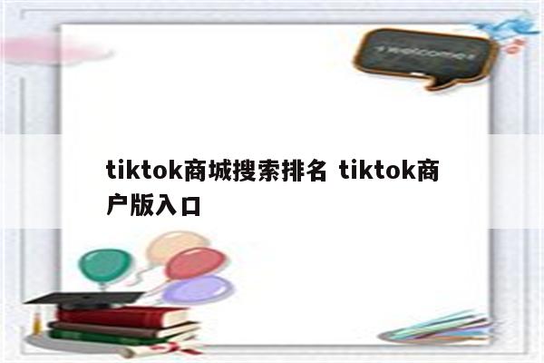 tiktok商城搜索排名 tiktok商户版入口