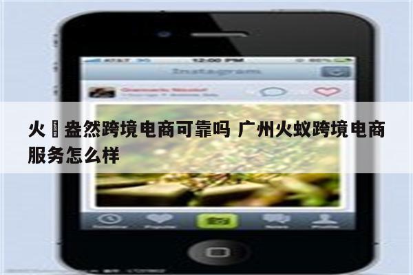 火燚盎然跨境电商可靠吗 广州火蚁跨境电商服务怎么样