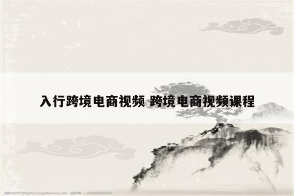 入行跨境电商视频 跨境电商视频课程