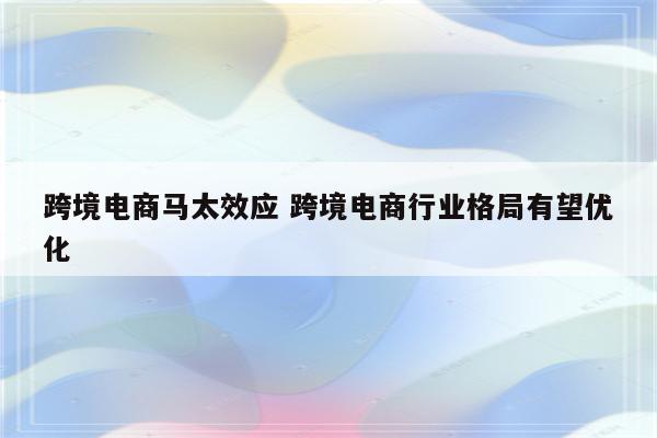 跨境电商马太效应 跨境电商行业格局有望优化