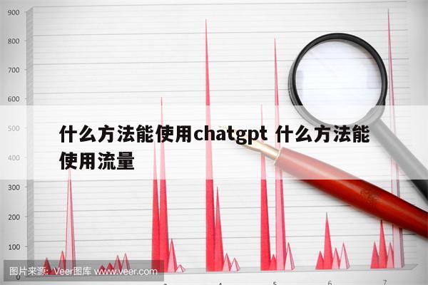 什么方法能使用chatgpt 什么方法能使用流量