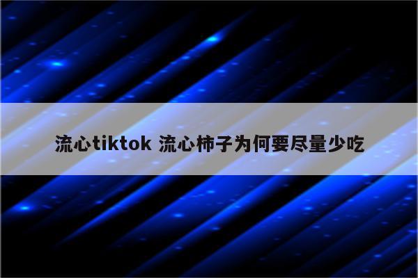 流心tiktok 流心柿子为何要尽量少吃