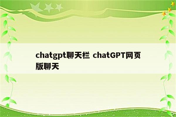 chatgpt聊天栏 chatGPT网页版聊天