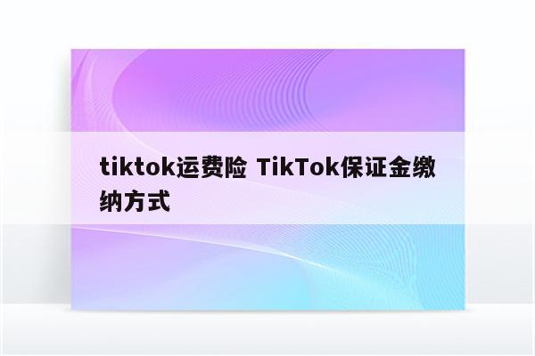 tiktok运费险 TikTok保证金缴纳方式