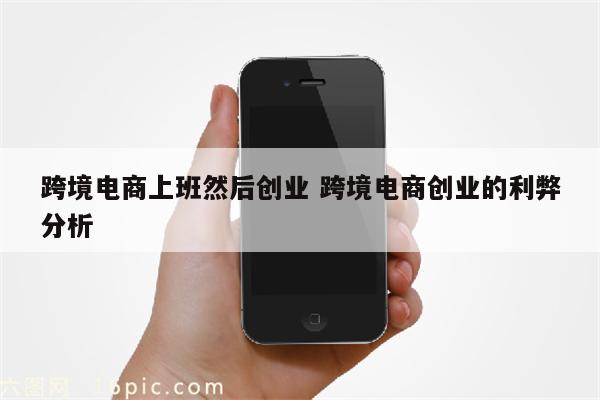 跨境电商上班然后创业 跨境电商创业的利弊分析