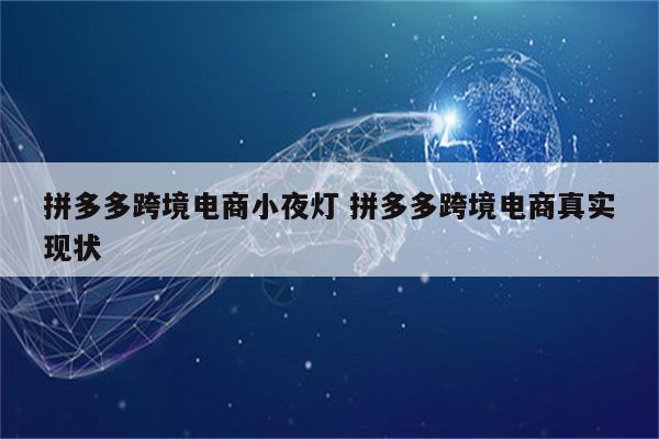 拼多多跨境电商小夜灯 拼多多跨境电商真实现状