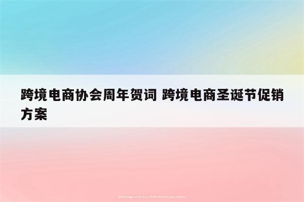 跨境电商协会周年贺词 跨境电商圣诞节促销方案