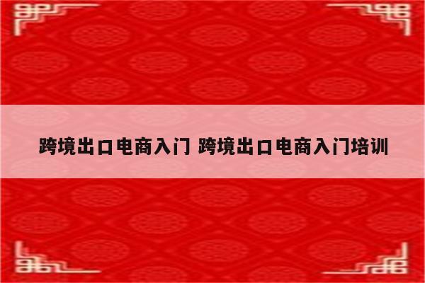 跨境出口电商入门 跨境出口电商入门培训