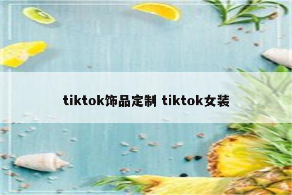 tiktok饰品定制 tiktok女装