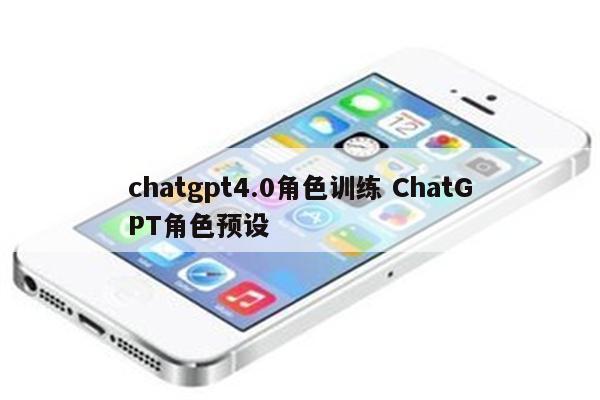 chatgpt4.0角色训练 ChatGPT角色预设