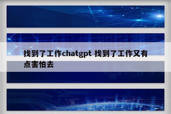 找到了工作chatgpt 找到了工作又有点害怕去