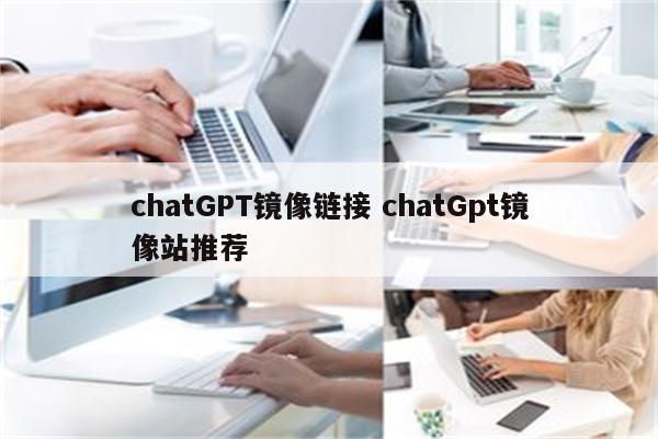 chatGPT镜像链接 chatGpt镜像站推荐