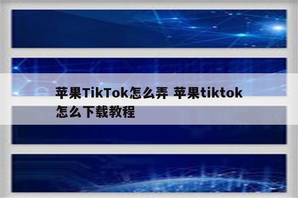 苹果TikTok怎么弄 苹果tiktok怎么下载教程