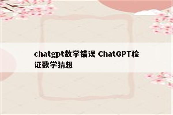 chatgpt数学错误 ChatGPT验证数学猜想