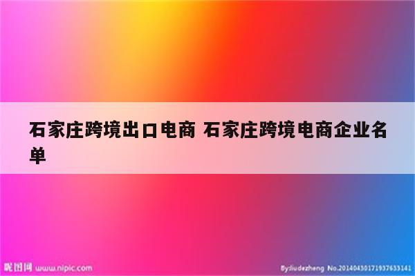 石家庄跨境出口电商 石家庄跨境电商企业名单