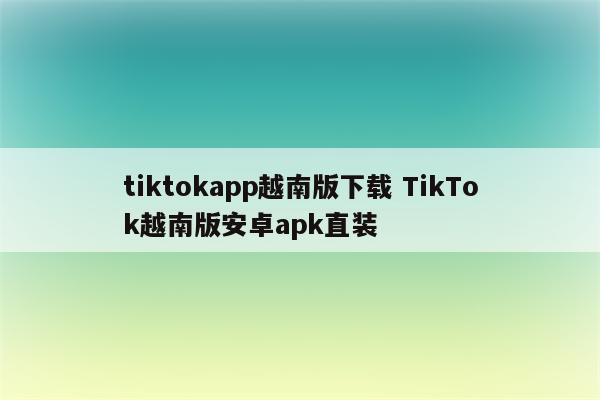 tiktokapp越南版下载 TikTok越南版安卓apk直装