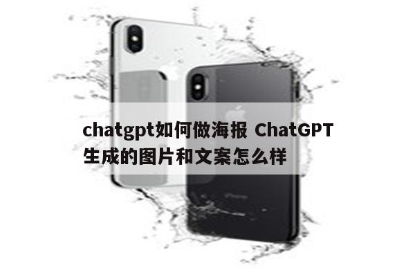 chatgpt如何做海报 ChatGPT生成的图片和文案怎么样