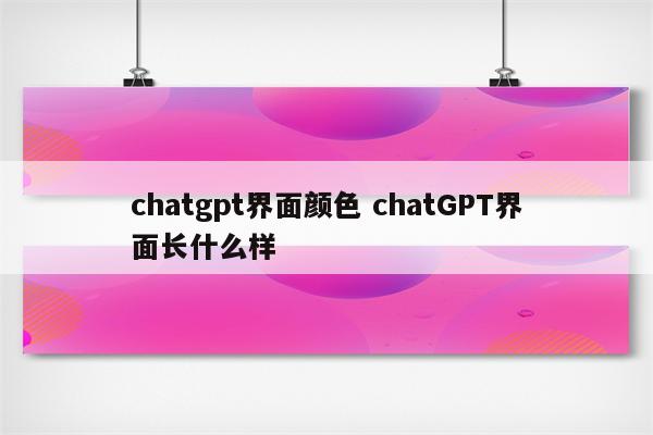 chatgpt界面颜色 chatGPT界面长什么样