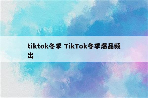 tiktok冬季 TikTok冬季爆品频出