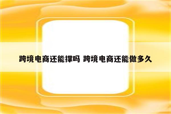 跨境电商还能撑吗 跨境电商还能做多久