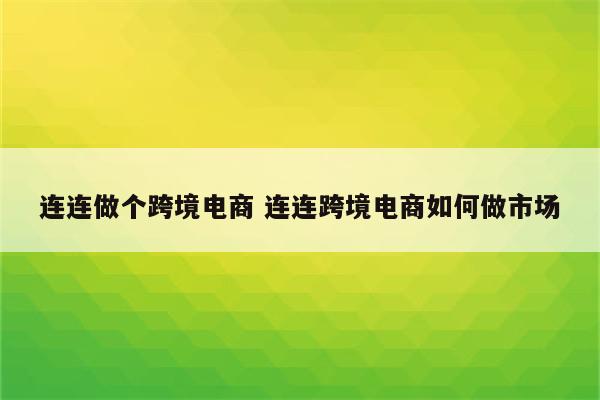 连连做个跨境电商 连连跨境电商如何做市场