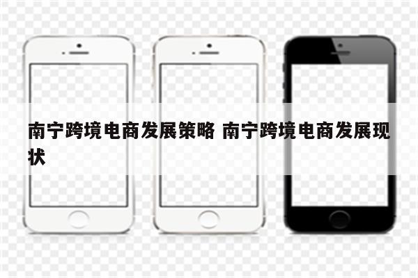 南宁跨境电商发展策略 南宁跨境电商发展现状