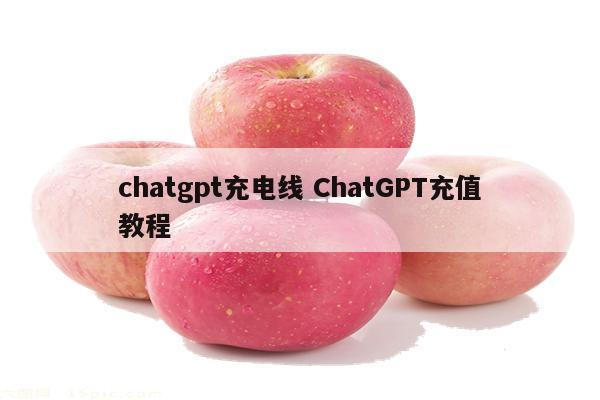 chatgpt充电线 ChatGPT充值教程