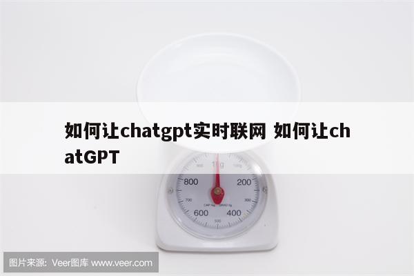 如何让chatgpt实时联网 如何让chatGPT