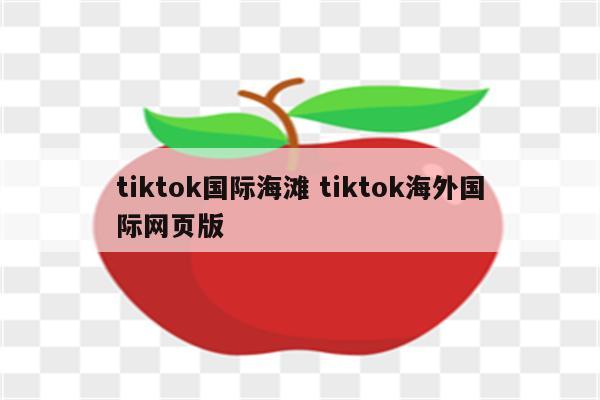 tiktok国际海滩 tiktok海外国际网页版