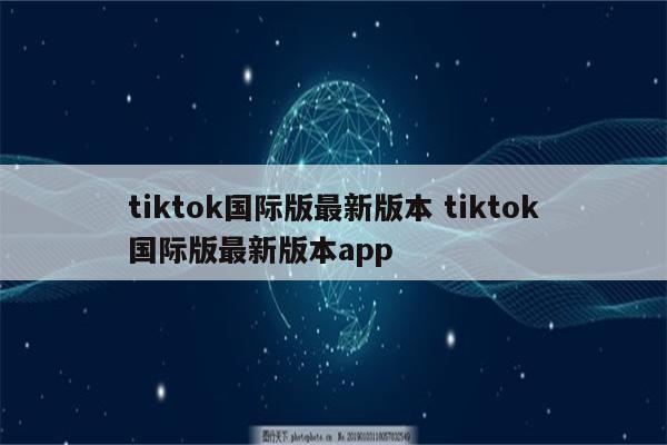 tiktok国际版最新版本 tiktok国际版最新版本app