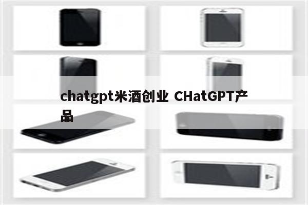 chatgpt米酒创业 CHatGPT产品