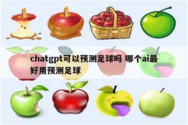 chatgpt可以预测足球吗 哪个ai最好用预测足球