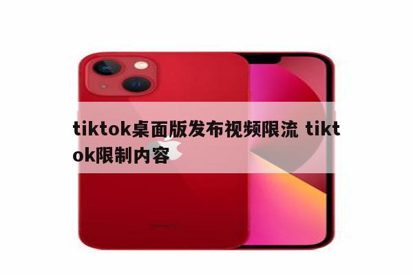 tiktok桌面版发布视频限流 tiktok限制内容