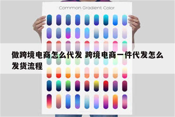 做跨境电商怎么代发 跨境电商一件代发怎么发货流程