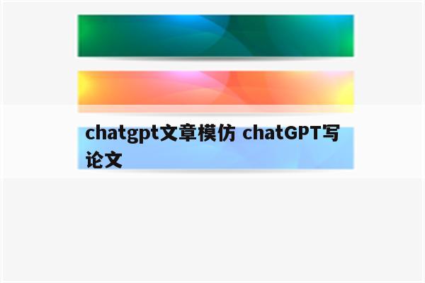 chatgpt文章模仿 chatGPT写论文
