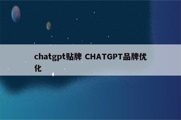chatgpt贴牌 CHATGPT品牌优化