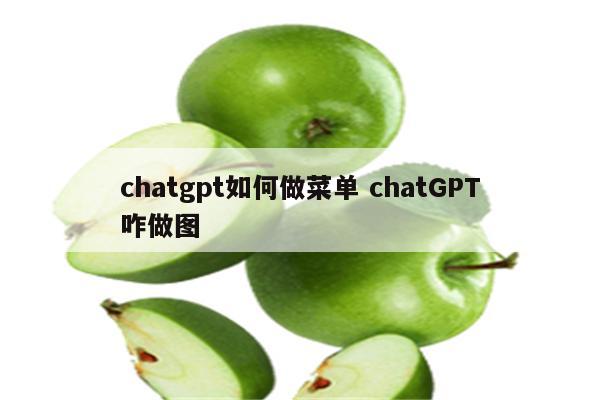 chatgpt如何做菜单 chatGPT咋做图