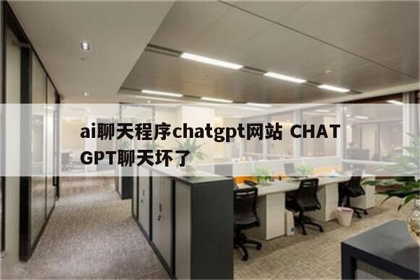 ai聊天程序chatgpt网站 CHATGPT聊天坏了