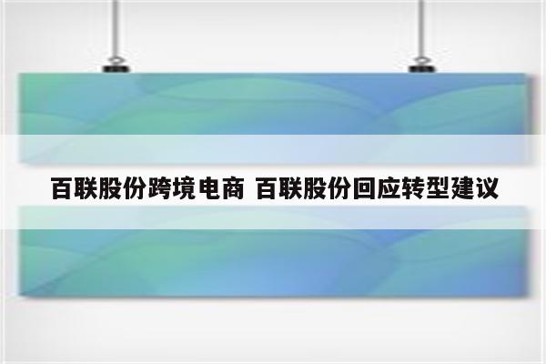 百联股份跨境电商 百联股份回应转型建议