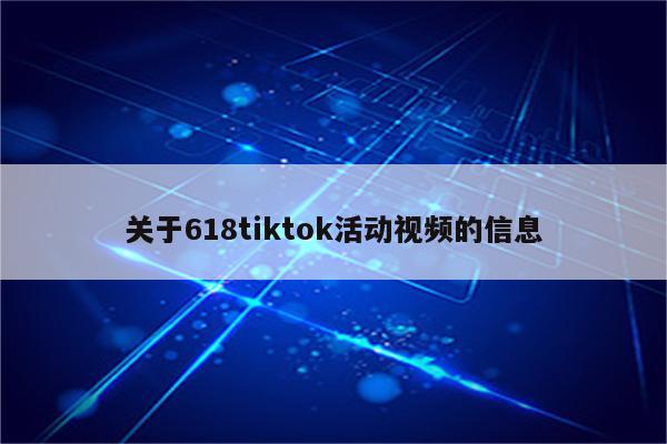 关于618tiktok活动视频的信息